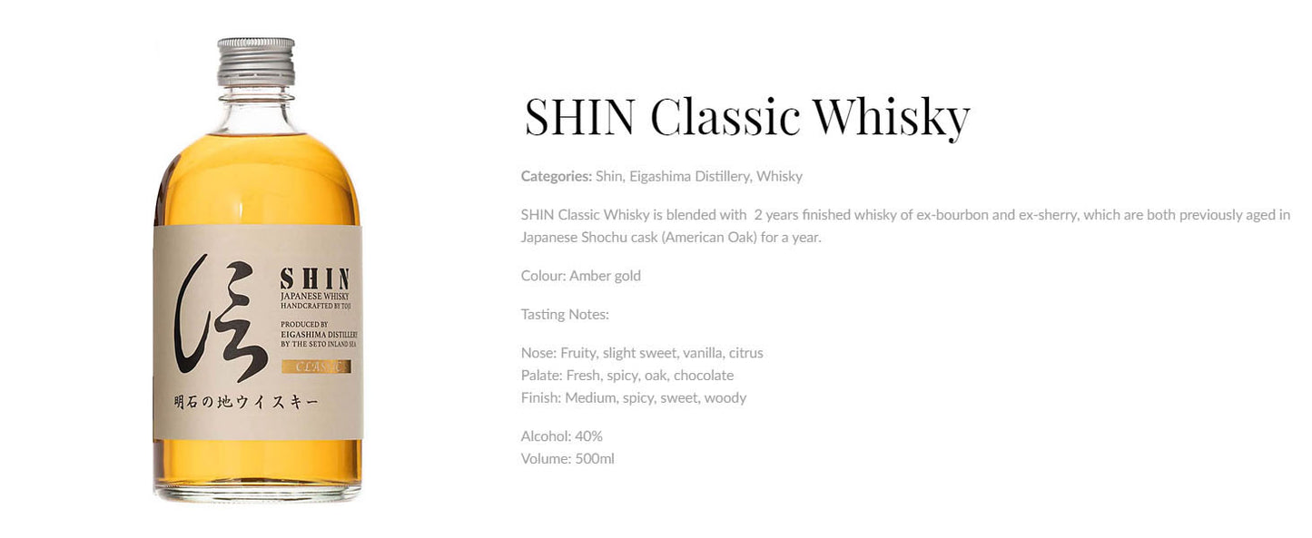 Shin Japanese Whisky Classic Handcrafted by Toji Produced by Eigashima Distillery ABV 40% Vol 50cl / 500ml